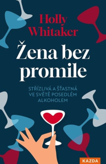 ŽENA BEZ PROMILE - STŘÍZLIVÁ A ŠŤASTNÁ VE SVĚTĚ POSEDLÉM ALKOHOLEM