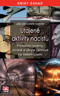 UTAJENÉ AKTIVITY NACISTŮ - PODZEMNÍ TOVÁRNY  ZBRANĚ A UKRYTÉ CENNOSTI NA NAŠEM ÚZEMÍ