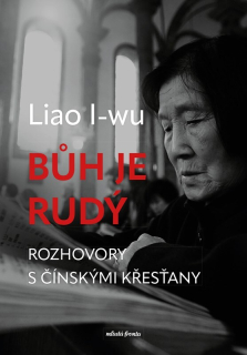 BŮH JE RUDÝ    ROZHOVORY S ČÍNSKÝMI KŘESŤANY