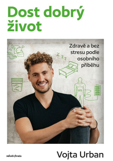 DOST DOBRÝ ŽIVOT: ZDRAVĚ A BEZ STRESU PODLE OSOBNÍHO PŘÍBĚHU