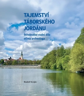 TAJEMSTVÍ TÁBORSKÉHO JORDÁNU - STŘEDOVĚKÉ VODNÍ DÍLO OČIMA ARCHEOLOGA