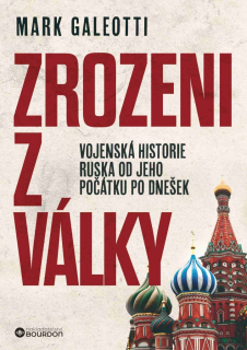ZROZENI Z VÁLKY - VOJENSKÁ HISTORIE RUSKA OD JEHO POČÁTKU PO DNEŠEK