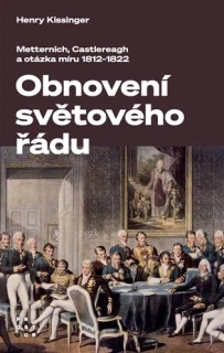 OBNOVENÍ SVĚTOVÉHO ŘÁDU - METTERNICH, CASTLEREAGH A POTÍŽE S MÍREM V LETECH 1812-1822