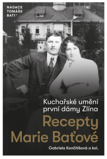 KUCHAŘSKÉ UMĚNÍ PRVNÍ DÁMY ZLÍNA - RECEPTY MARIE BAŤOVÉ