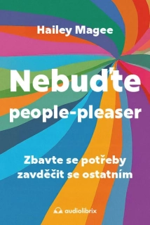 NEBUĎTE PEOPLE-PLEASER - ZBAVTE SE POTŘEBY ZAVDĚČIT SE OSTATNÍM