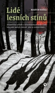 LIDÉ LESNÍCH STÍNŮ - DRAMATICKÝ PŘÍBĚH Z KŘIVOKLÁTSKÝCH LESŮ Z DOB, KDY JEŠTĚ NEBYLY TAKOVÉ, JAKÉ JE ZNÁME DNES...