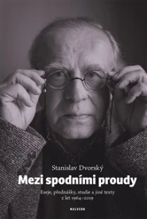 MEZI SPODNÍMI PROUDY - ESEJE, PŘEDNÁŠKY, STUDIE A JINÉ TEXTY Z LET 1964–2019