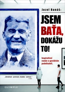 JSEM BAŤA, DOKÁŽU TO!/INSPIRATIVNÍ ROMÁN O GENIÁLNÍM PODNIKATELI