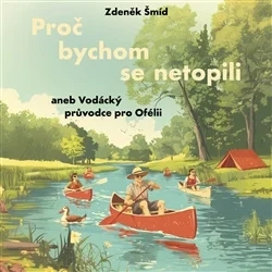 CD PROČ BYCHOM SE NETOPILI ANEB VODÁCKÝ PRŮVODCE PRO OFÉLII