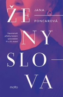 ŽENY SLOVA    ZAPOMENUTÉ PŘÍBĚHY ČESKÝCH SPISOVATELEK 19. A 20. STOLETÍ