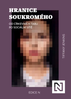 HRANICE SOUKROMÉHO      OD CÍRKEVNÍCH TABU PO SOCIÁLNÍ SÍTĚ
