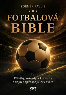 FOTBALOVÁ BIBLE   PŘÍBĚHY, REKORDY A KURIOZITY Z DĚJIN NEJKRÁSNĚJŠÍ HRY SVĚTA