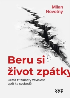 BERU SI ŽIVOT ZPÁTKY   CESTA Z TEMNOTY ZÁVISLOSTI ZPĚT KE SVOBODĚ