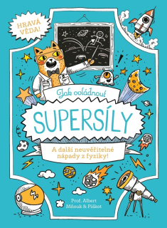 JAK OVLÁDNOUT SUPERSÍLY A DALŠÍ NEUVĚŘITELNÉ NÁPADY Z FYZIKY