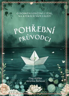 POHŘEBNÍ PRŮVODCI    O DOBRÉM LOUČENÍ S TĚMI, NA KTERÝCH VÁM ZÁLEŽÍ