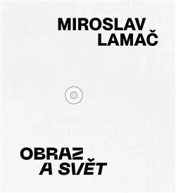 MIROSLAV LAMAČ – OBRAZ A SVĚT