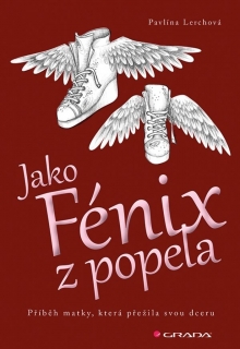 JAKO FÉNIX Z POPELA   PŘÍBĚH MATKY,KTERÁ PŘEŽILA SVOU DCERU