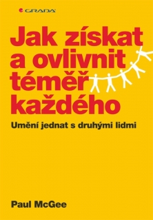 JAK ZÍSKAT A OVLIVNIT TÉMĚŘ KAŽDÉHO  UMĚNÍ JEDNAT S DRUHÝMI