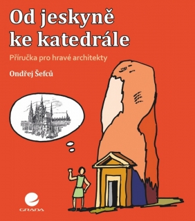 OD JESKYNĚ KE KATEDRÁLE PŘÍRUČKA PRO HRAVÉ ARCHITEKTY