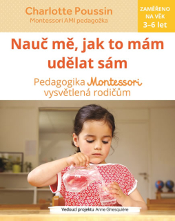 NAUČ MĚ, JAK TO MÁM UDĚLAT SÁM - PEDAGOGIKA MONTESSORI VYSVĚTLENÁ RODIČŮM