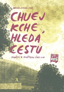 CHUEJ KCHE HLEDÁ CESTU    POVĚSTI O KLÁŠTERU ŠAO-LIN