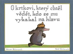 O KRTKOVI,KTERÝ CHTĚL VĚDĚT,KDO SE MU VYKAKAL NA HLAVU