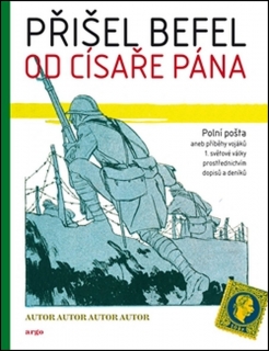 PŘIŠEL BEFEL OD CÍSAŘE PÁNA  (POLNÍ POŠTA-PŘÍBĚHY ČECHŮ...)
