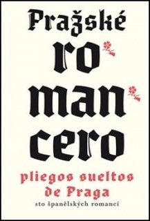 PRAŽSKÉ ROMANCERO / PLIEGOS SUELTOS DE PRAGA