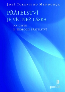 PŘÁTELSTVÍ JE VÍC NEŽ LÁSKA-NA CESTĚ K TEOLOGII PŘÁTELSTVÍ
