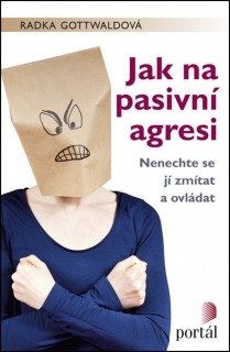 JAK NA PASIVNÍ AGRESI    NENECHTE SE JÍ ZMÍTAT A OVLÁDAT