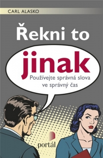 ŘEKNI TO JINAK    POUŽÍVEJTE SPRÁVNÁ SLOVA VE SPRÁVNÝ ČAS