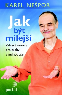 JAK BÝT MILEJŠÍ-ZDRAVÉ EMOCE PRAKTICKY A JEDNODUŠE
