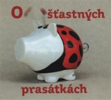 O ŠŤASTNÝCH PRASÁTKÁCH