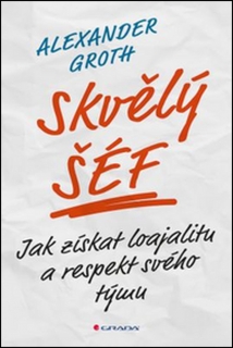 SKVĚLÝ ŠÉF   JAK ZÍSKAT LOAJALITU A RESPEKT SVÉHO TÝMU...