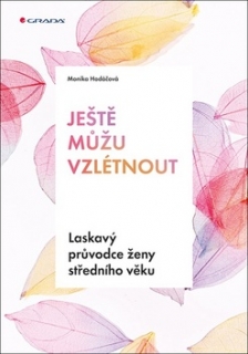 JEŠTĚ MŮŽU VZLÉTNOUT   LASKAVÝ PRŮVODCE PRO ŽENY STŘ.VĚKU