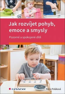 JAK ROZVÍJET POHYB,EMOCE A SMYSLY-POZORNÉ A SPOKOJENÉ DÍTĚ