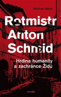 ROTMISTR ANTON SCHMID-HRDINA HUMANITY A ZACHRÁNCE ŽIDŮ