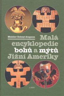 MALÁ ENCYKLOPEDIE BOHŮ A MÝTŮ JIŽNÍ AMERIKY
