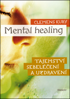MENTAL HEALING-TAJEMSTVÍ SEBELÉČENÍ A UZDRAVENÍ