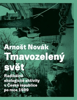 TMAVOZELENÝ SVĚT-RADIKÁLNĚ EKOLOGICKÉ AKTIVITY V ČR PO 1989