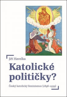 KATOLICKÉ POLITIČKY   ČESKÝ KATOLICKÝ FEMINISMUS 1896-1939