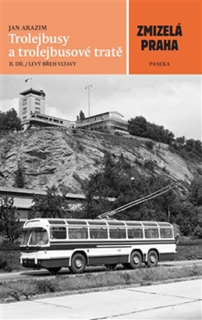 ZMIZELÁ PRAHA-TROLEJBUSY 2 A TROLEJBUSOVÉ TRATĚ-LEVÝ BŘEH
