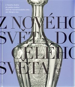 Z NOVÉHO SVĚTA DO CELÉHO SVĚTA  300 LET HARRACHOVSKÉHO SKLA