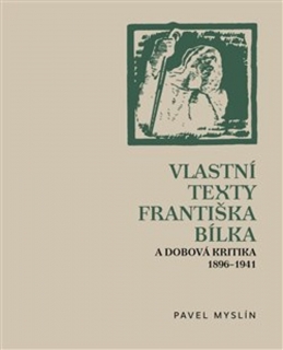 VLASTNÍ TEXTY FRANTIŠKA BÍLKA A DOBOVÁ KRITIKA 1896–1941