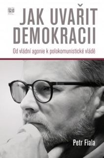 JAK UVAŘIT DEMOKRACII-OD VLÁDNÍ AGONIE K POLOKOMUNISTICKÉ...