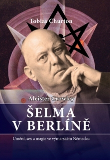 CROWLEY ALEISTER-ŠELMA V BERLÍNĚ   UMĚNÍ,SEX A MAGIE VE...