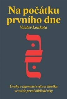 NA POČÁTKU PRVNÍHO DNE-ÚVAHY O TAJEMSTVÍ STVOŘENÍ SVĚTA...