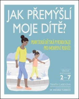 JAK PŘEMÝŠLÍ MOJE DÍTĚ? - PRAKTICKÁ DĚTSKÁ PSYCHOLOGIE PRO MODERNÍ RODIČE