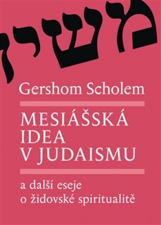 MESIÁŠSKÁ IDEA V JUDAISMU A DALŠÍ ESEJE O ŽIDOVSKÉ SPIRITUAL