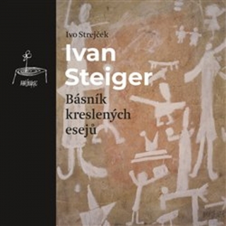 IVAN STEIGER, BÁSNÍK KRESLENÝCH ESEJŮ